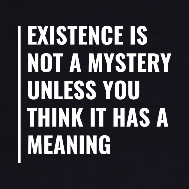 Existence Is Not a Mystery. Existence Quote by kamodan